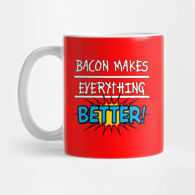 Bacon Makes Everything Better by RRMStudios